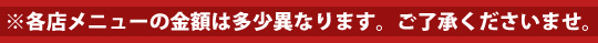 各店メニューの金額は多少異なります。